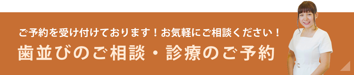 歯並び相談・ご予約はこちら　随時予約受付中！お気軽にご相談ください！